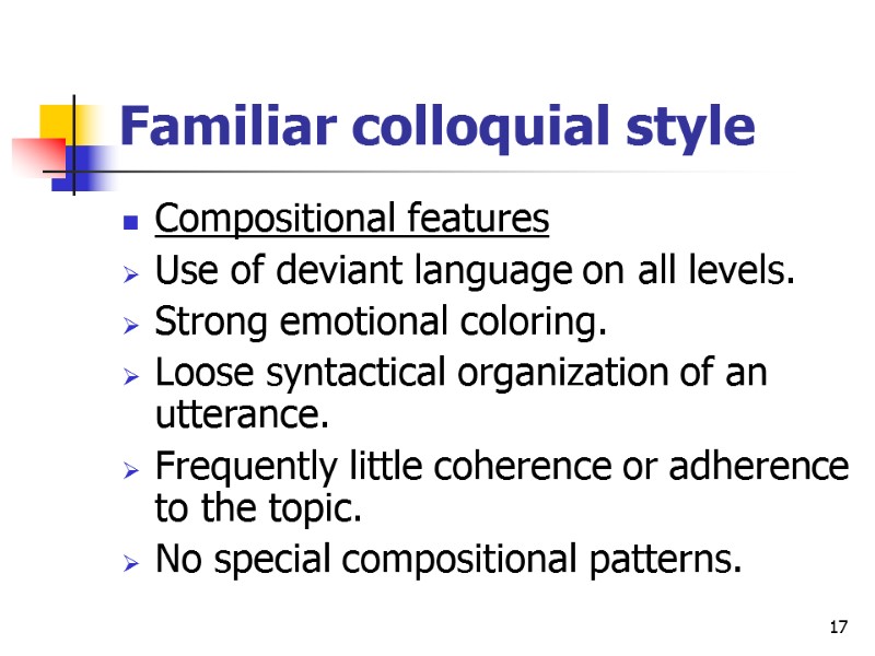 17 Familiar colloquial style Compositional features Use of deviant language on all levels. Strong